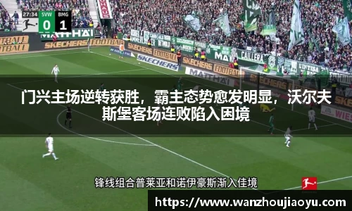 门兴主场逆转获胜，霸主态势愈发明显，沃尔夫斯堡客场连败陷入困境