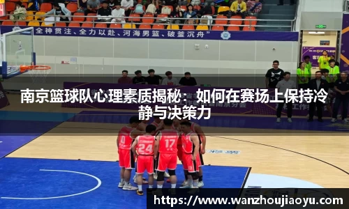 南京篮球队心理素质揭秘：如何在赛场上保持冷静与决策力