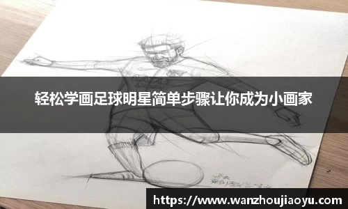 轻松学画足球明星简单步骤让你成为小画家